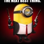 Minion Hitman | MY MOM SAID I CAN'T GET HITMAN, I'M DOING THE NEXT BEST THING. | image tagged in minion hitman | made w/ Imgflip meme maker