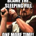 Ambien as an excuse? Mark it zero! | BLAME THE SLEEPING PILL; ONE MORE TIME! | image tagged in walter sobchak,roseanne | made w/ Imgflip meme maker