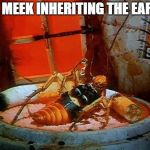 The Meek Inheriting the Earth | THE MEEK INHERITING THE EARTH! | image tagged in roach,vacation,meek,meek inheriting the earth | made w/ Imgflip meme maker