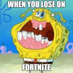 Spongebob Trollface | WHEN YOU LOSE ON; FORTNITE | image tagged in spongebob trollface | made w/ Imgflip meme maker