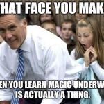Magic Underwear?  | THAT FACE YOU MAKE; WHEN YOU LEARN MAGIC UNDERWEAR IS ACTUALLY A THING. | image tagged in memes,romney,magic,mormon | made w/ Imgflip meme maker