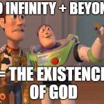 Toy Story | TO INFINITY + BEYOND; = THE EXISTENCE OF GOD | image tagged in toy story | made w/ Imgflip meme maker