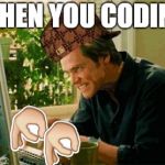 typing | WHEN YOU CODING | image tagged in typing,scumbag | made w/ Imgflip meme maker