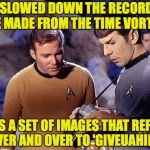 Who knows where your memes'll end up someday? | I'VE SLOWED DOWN THE RECORDING WE MADE FROM THE TIME VORTEX. IT'S A SET OF IMAGES THAT REFER OVER AND OVER TO 'GIVEUAHINT' | image tagged in spock-tricorder,memes,star trek,giveuahint | made w/ Imgflip meme maker
