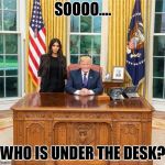 Trump Kim | SOOOO.... WHO IS UNDER THE DESK? | image tagged in trump kim | made w/ Imgflip meme maker