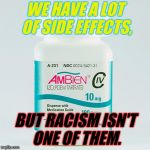 Ambien Side Effects Do Not Include. | WE HAVE A LOT OF SIDE EFFECTS, BUT RACISM ISN'T ONE OF THEM. | image tagged in ambien side effects do not include,ambien,roseanne | made w/ Imgflip meme maker