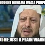 Crying Muslim | I THOUGHT MUHAMA WAS A PROPHET; BUT HE JUST A PLAIN WARNER | image tagged in crying muslim | made w/ Imgflip meme maker