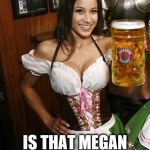 Cold Beer Here | IS THAT MEGAN MARKLE? | image tagged in cold beer here | made w/ Imgflip meme maker