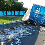 beer truck | DON'T DRINK AND DRIVE | image tagged in beer truck | made w/ Imgflip meme maker
