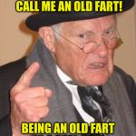 One perk: senior discount! | I DON'T CARE IF YOU CALL ME AN OLD FART! BEING AN OLD FART IS A REAL GAS! | image tagged in back in my day large,old fart,gas | made w/ Imgflip meme maker
