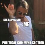 Sprinkle | KEK BE PRAISED; ME; POLITICAL COMMENT SECTION | image tagged in sprinkle | made w/ Imgflip meme maker