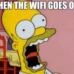 Homer Screaming | WHEN THE WIFI GOES OUT | image tagged in homer screaming | made w/ Imgflip meme maker