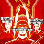 Don’t be in his league | DEFEATING FEGELEIN; PERSICUTING OTHER PEOPLE; THETECHNOLOGYNERD | image tagged in soviet propaganda,memes,nerd | made w/ Imgflip meme maker