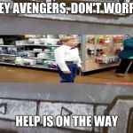 Avengers Infinity War Paging Captain Marvel | HEY AVENGERS, DON'T WORRY; HELP IS ON THE WAY | image tagged in avengers infinity war paging captain marvel | made w/ Imgflip meme maker
