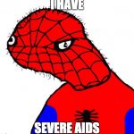 Dat Stank Spiderman | I HAVE; SEVERE AIDS | image tagged in dat stank spiderman | made w/ Imgflip meme maker