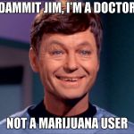 Star trek Dr McCoy stoned  | DAMMIT JIM, I'M A DOCTOR; NOT A MARIJUANA USER | image tagged in star trek dr mccoy stoned | made w/ Imgflip meme maker