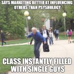 Why Take Marketing  | SAYS MARKETING BETTER AT INFLUENCING OTHERS THAN PSYSHOLOGY; CLASS INSTANTLY FILLED WITH SINGLE GUYS | image tagged in skateboarding professor | made w/ Imgflip meme maker