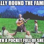 Sound of Music | RALLY ROUND THE FAMILY; WITH A POCKET FULL OF SHELLS | image tagged in sound of music | made w/ Imgflip meme maker