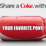 coke can | YOUR FAVORITE PONY | image tagged in coke can | made w/ Imgflip meme maker