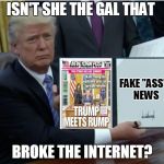 FAKE ASS News | ISN'T SHE THE GAL THAT; FAKE "ASS"   NEWS; BROKE THE INTERNET? | image tagged in not fake news,fake news,donald trump,kim kardashian,trump bill signing,internet | made w/ Imgflip meme maker