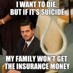 About the only thing stopping me | I WANT TO DIE, BUT IF IT'S SUICIDE; MY FAMILY WON'T GET THE INSURANCE MONEY | image tagged in noose,memes | made w/ Imgflip meme maker