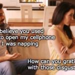 Fingered | I can't believe you used my finger to open my cellphone while I was napping; How can you gratify yourself with those disgusting things? | image tagged in angry couple,privacy,cell phone,finger,totally busted | made w/ Imgflip meme maker