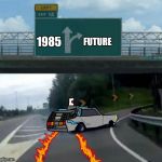 MARTY WE HAVE TO GO BACK! | FUTURE; 1985 | image tagged in exit 12 delorean,back to the future | made w/ Imgflip meme maker