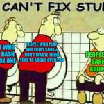 U Can't Fix Stupid | PEOPLE WHO PLAY AND ENJOY XBOX & DON'T WASTE THEIR TIME TO ARGUE OVER PS4; PEOPLE WHO DON'T BASH ON XBOX ONE; PEOPLE WHO BASH ON XBOX ONE | image tagged in u can't fix stupid,memes,doctordoomsday180,xbox one,xbox vs ps4,ps4 | made w/ Imgflip meme maker