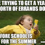 Running girl  | ME TRYING TO GET A YEARS WORTH OF ERRANDS DONE; BEFORE SCHOOL IS OUT FOR THE SUMMER; REGINASTOOPSCOMEDY | image tagged in running girl,schools out,moms | made w/ Imgflip meme maker