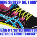 Running shoe | RUNNING SHOES?  NO, I DON'T RUN. THESE ARE MY "BETTER HURRY UP, THE LIQUOR STORE IS ABOUT TO CLOSE" SHOES. | image tagged in running shoe | made w/ Imgflip meme maker