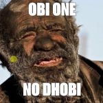 Obi one | OBI ONE; NO DHOBI | image tagged in dirty man1 | made w/ Imgflip meme maker