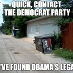 Justice At Last | QUICK, CONTACT THE DEMOCRAT PARTY; WE'VE FOUND OBAMA'S LEGACY | image tagged in obama hope trash | made w/ Imgflip meme maker
