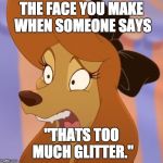 Mind Blown Dixie | THE FACE YOU MAKE WHEN SOMEONE SAYS; "THATS TOO MUCH GLITTER." | image tagged in mind blown dixie | made w/ Imgflip meme maker