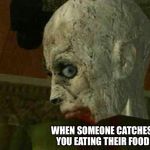 Resident Evil Zombie | WHEN SOMEONE CATCHES YOU EATING THEIR FOOD | image tagged in resident evil zombie | made w/ Imgflip meme maker