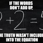 Equation | IF THE WORDS DON'T ADD UP, THE TRUTH WASN'T INCLUDED INTO THE EQUATION | image tagged in equation | made w/ Imgflip meme maker