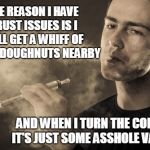 That Smell | THE REASON I HAVE TRUST ISSUES IS I WILL GET A WHIFF OF FRESH DOUGHNUTS NEARBY; AND WHEN I TURN THE CORNER IT'S JUST SOME ASSHOLE VAPING | image tagged in vaping | made w/ Imgflip meme maker