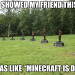 hunger games arena | I SHOWED MY FRIEND THIS; HE WAS LIKE “MINECRAFT IS DEAD” | image tagged in hunger games arena | made w/ Imgflip meme maker