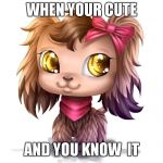 Lps | WHEN YOUR CUTE; AND YOU KNOW  IT | image tagged in lps | made w/ Imgflip meme maker