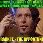 So there! | DEAR OPTIMIST, PESSIMIST, AND REALIST. WHILE YOU GUYS WERE ARGUING ABOUT THE GLASS OF WATER; I DRANK IT. - THE OPPORTUNIST | image tagged in zorg,water,memes,funny,pessimist,optimist | made w/ Imgflip meme maker