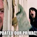 Here's An Update | WE'VE UPDATED OUR PRIVACY POLICY | image tagged in the shining axe,privacy,policy,privacy policy | made w/ Imgflip meme maker