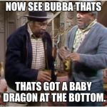 And thats that | NOW SEE BUBBA THATS; THATS GOT A BABY DRAGON AT THE BOTTOM. | image tagged in fred n bubba,sanford and son,the stands for gorilla,or maxine waters | made w/ Imgflip meme maker