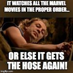 Buffalo Bill Gets the hose again | IT WATCHES ALL THE MARVEL MOVIES IN THE PROPER ORDER... OR ELSE IT GETS THE HOSE AGAIN! | image tagged in buffalo bill gets the hose again | made w/ Imgflip meme maker