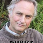 Richard Dawkins | YOU IDIOTS... SHE REALLY IS RELATED TO APES | image tagged in richard dawkins | made w/ Imgflip meme maker