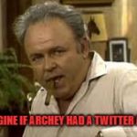 just imagine | JUST IMAGINE IF ARCHEY HAD A TWITTER ACCOUNT | image tagged in archey | made w/ Imgflip meme maker