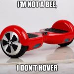 NOT a hoverboard | I'M NOT A BEE, I DON'T HOVER | image tagged in not a hoverboard | made w/ Imgflip meme maker