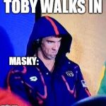 Michael Phelps Death Stare | TOBY WALKS IN; MASKY: | image tagged in memes,michael phelps death stare,quotev,creepypasta,fanfiction | made w/ Imgflip meme maker