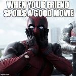 Surprised Deadpool | WHEN YOUR FRIEND SPOILS A GOOD MOVIE | image tagged in surprised deadpool | made w/ Imgflip meme maker