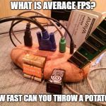 Potato Computer | WHAT IS AVERAGE FPS? HOW FAST CAN YOU THROW A POTATOE? | image tagged in potato computer | made w/ Imgflip meme maker