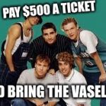 Who Are The Punks?  | PAY $500 A TICKET; AND BRING THE VASELINE | image tagged in backstreet boys,scumbag,brokeback mountain,gay jokes,punk | made w/ Imgflip meme maker
