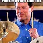 Al Gore Rhythm  | NOTHING GETS YOUR PAGE MOVING LIKE THE; AL GORE RHYTHM | image tagged in al gore rhythm | made w/ Imgflip meme maker